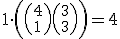 1 \cdot \left({4 \choose 1} {3 \choose 3} \, \right) = 4